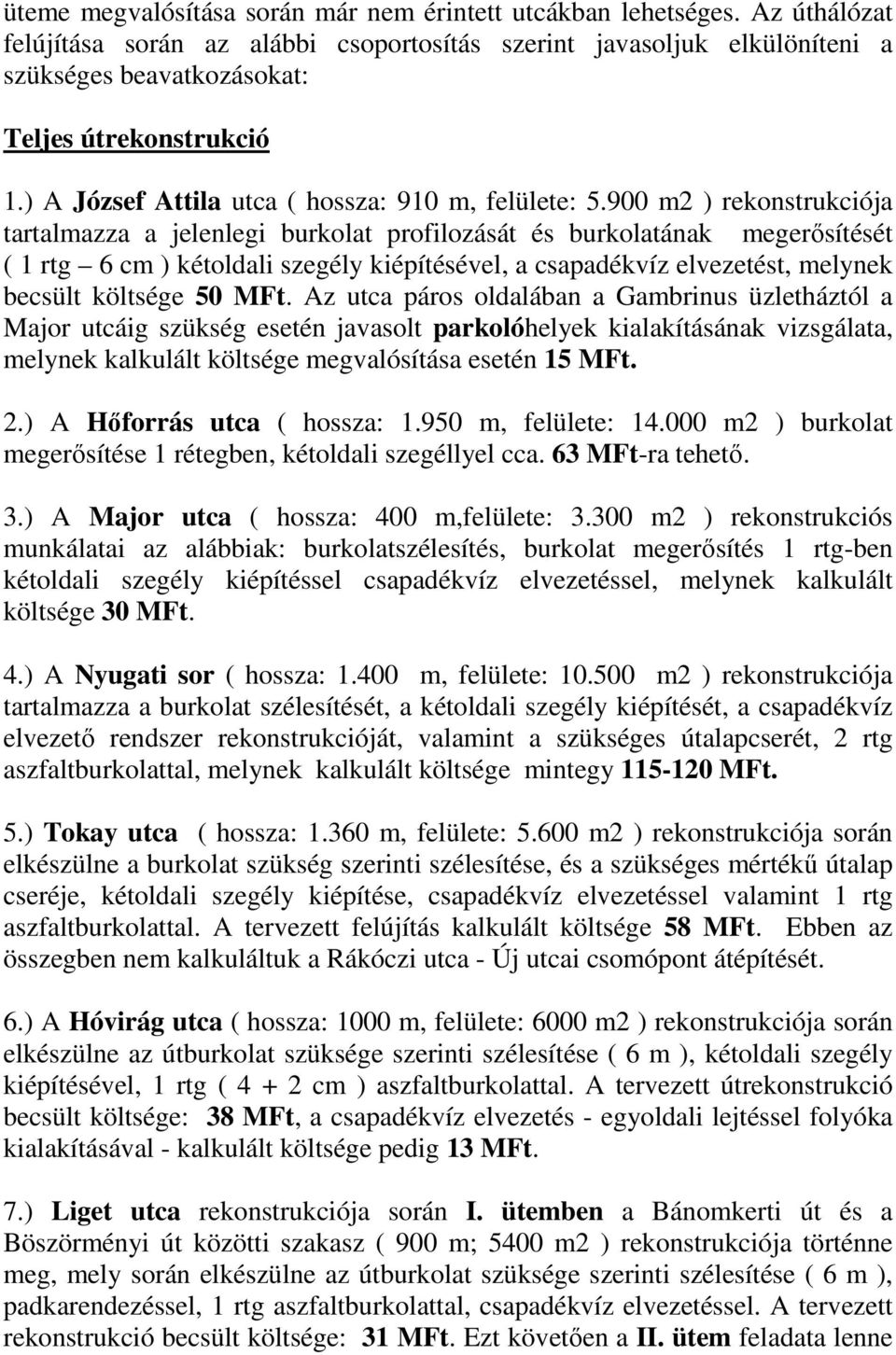 900 m2 ) rekonstrukciója tartalmazza a jelenlegi burkolat profilozását és burkolatának megerősítését ( 1 rtg 6 cm ) kétoldali szegély kiépítésével, a csapadékvíz elvezetést, melynek becsült költsége