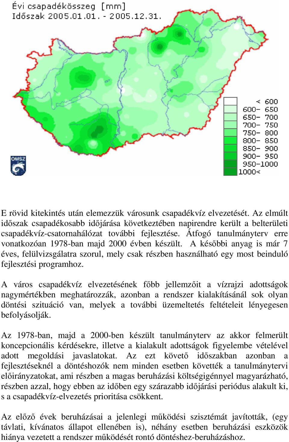 Átfogó tanulmányterv erre vonatkozóan 1978-ban majd 2000 évben készült. A későbbi anyag is már 7 éves, felülvizsgálatra szorul, mely csak részben használható egy most beinduló fejlesztési programhoz.