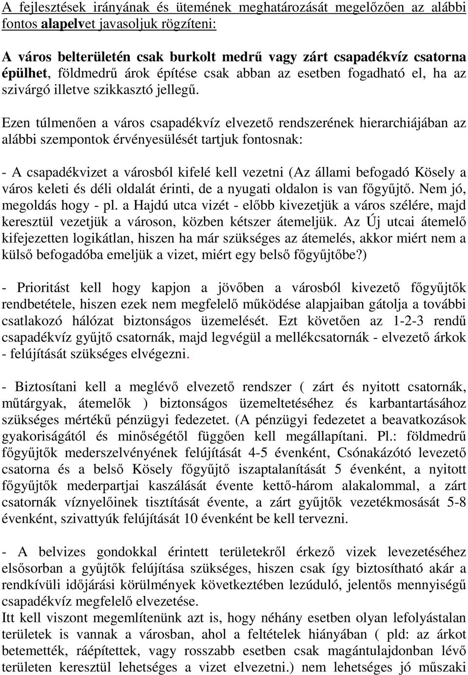 Ezen túlmenően a város csapadékvíz elvezető rendszerének hierarchiájában az alábbi szempontok érvényesülését tartjuk fontosnak: - A csapadékvizet a városból kifelé kell vezetni (Az állami befogadó