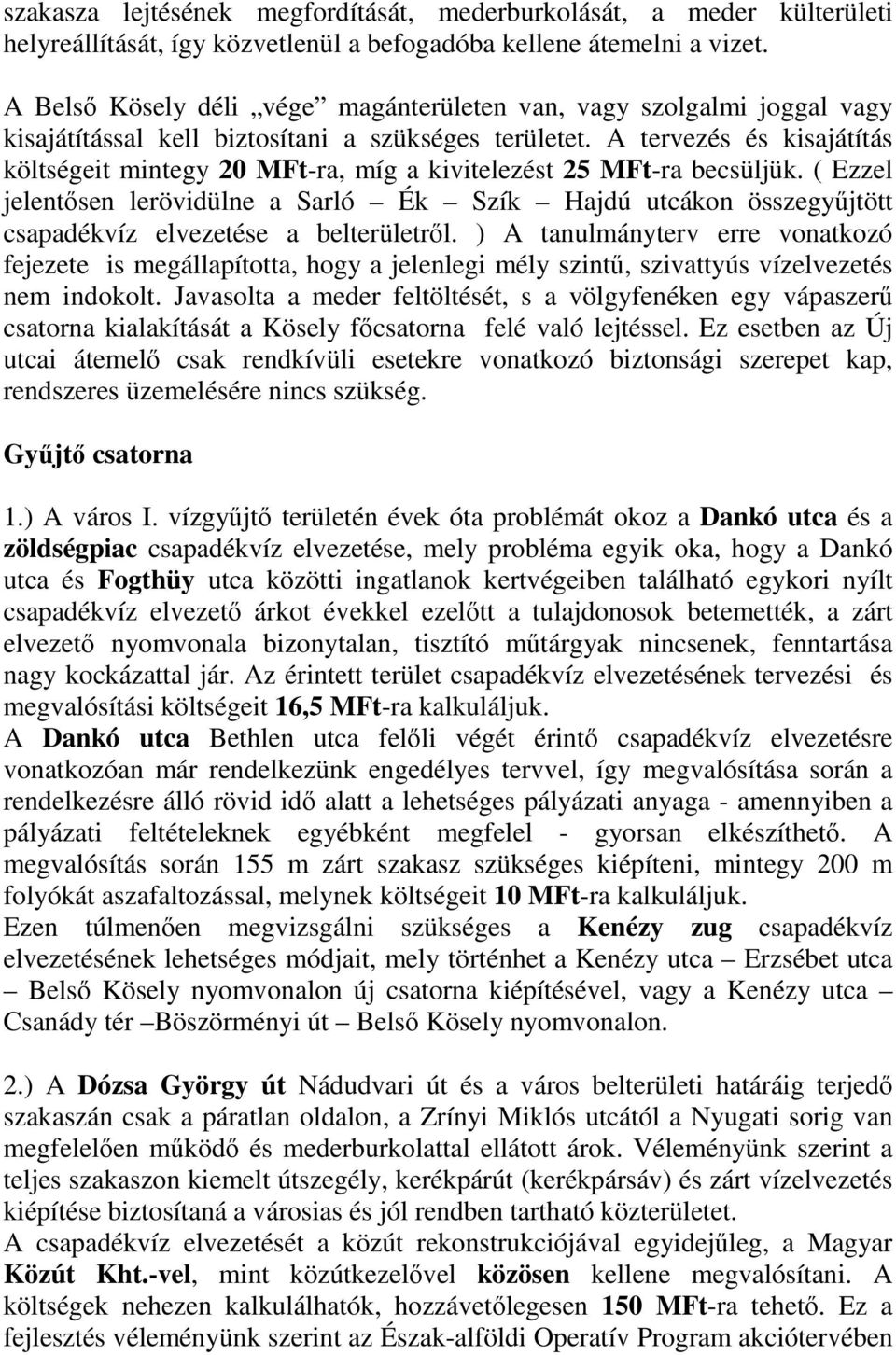 A tervezés és kisajátítás költségeit mintegy 20 MFt-ra, míg a kivitelezést 25 MFt-ra becsüljük.