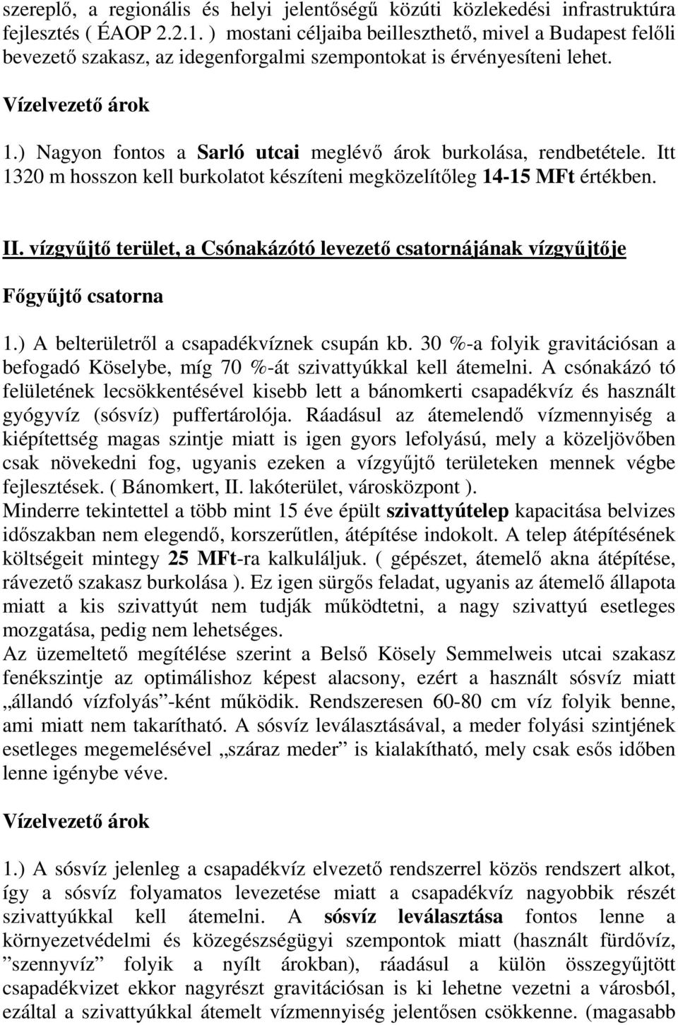 ) Nagyon fontos a Sarló utcai meglévő árok burkolása, rendbetétele. Itt 1320 m hosszon kell burkolatot készíteni megközelítőleg 14-15 MFt értékben. II.