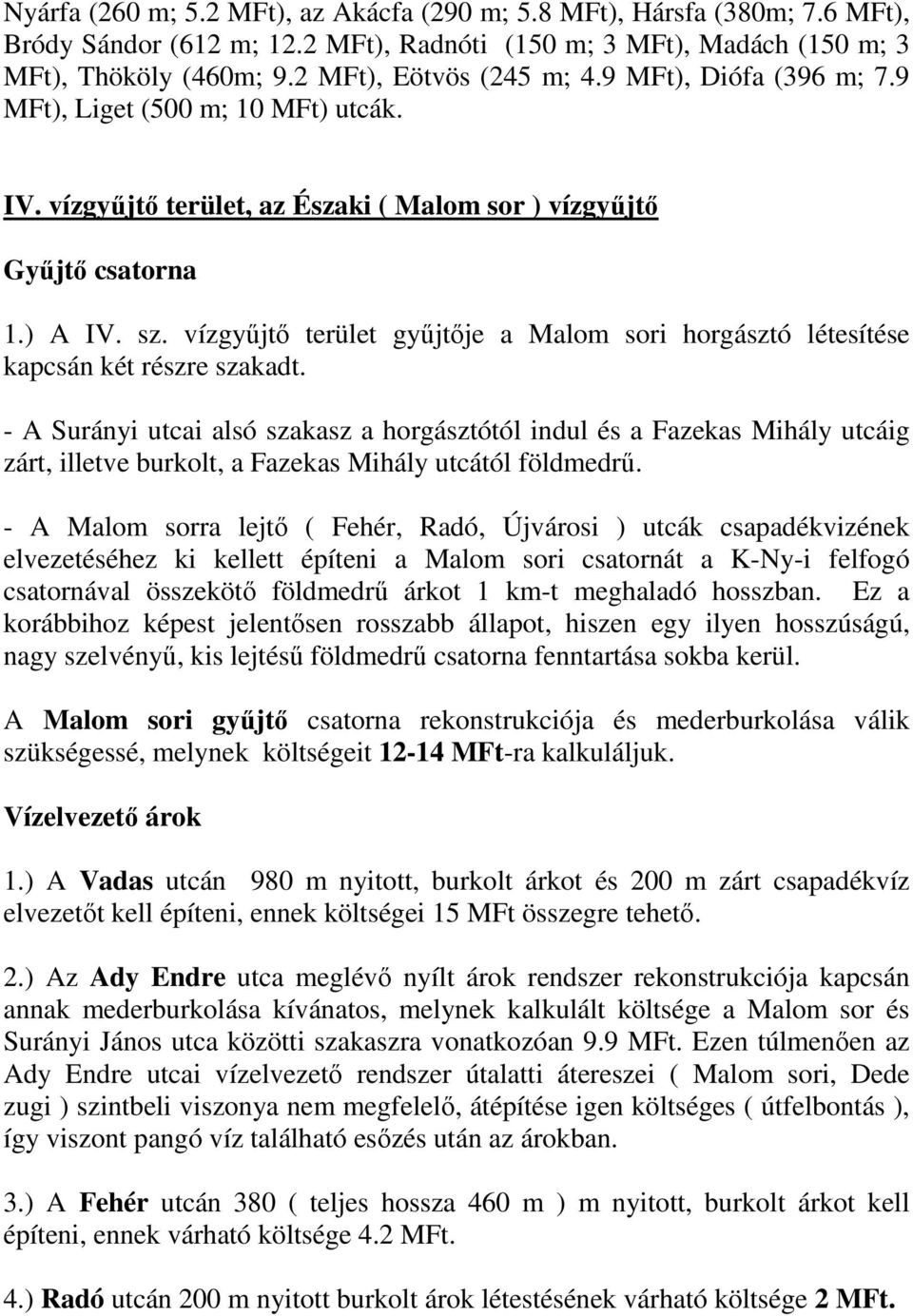 vízgyűjtő terület gyűjtője a Malom sori horgásztó létesítése kapcsán két részre szakadt.