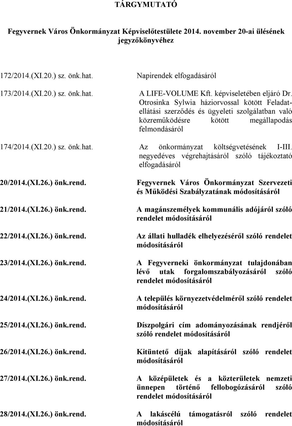 Az önkormányzat költségvetésének I-III. negyedéves végrehajtásáról szóló tájékoztató elfogadásáról 20/2014.(XI.26.) önk.rend. 21/2014.(XI.26.) önk.rend. 22/2014.(XI.26.) önk.rend. 23/2014.(XI.26.) önk.rend. 24/2014.