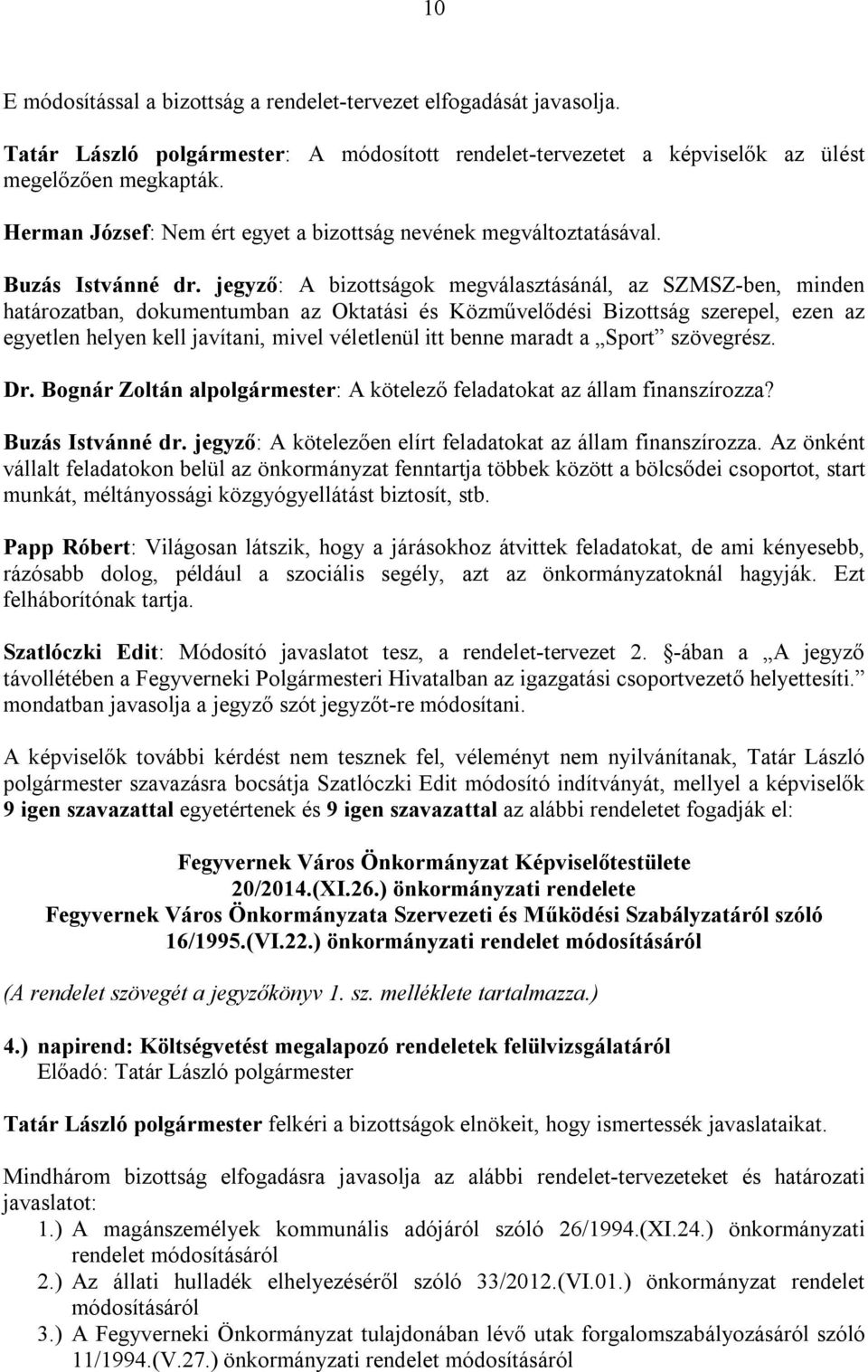 jegyző: A bizottságok megválasztásánál, az SZMSZ-ben, minden határozatban, dokumentumban az Oktatási és Közművelődési Bizottság szerepel, ezen az egyetlen helyen kell javítani, mivel véletlenül itt