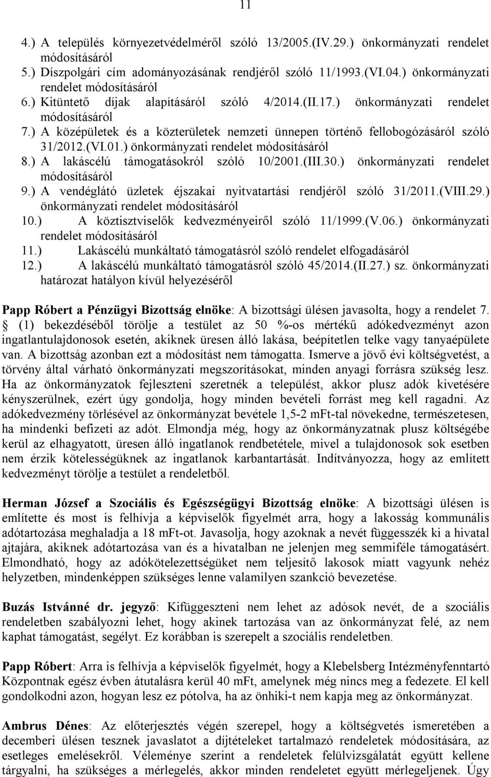 ) A lakáscélú támogatásokról szóló 10/2001.(III.30.) önkormányzati rendelet 9.) A vendéglátó üzletek éjszakai nyitvatartási rendjéről szóló 31/2011.(VIII.29.) önkormányzati rendelet 10.