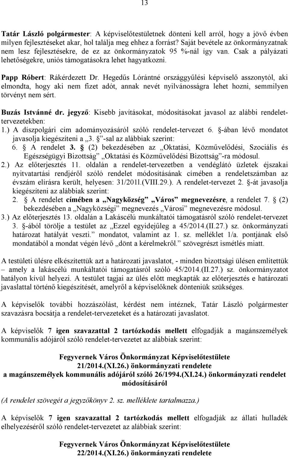 Hegedűs Lórántné országgyűlési képviselő asszonytól, aki elmondta, hogy aki nem fizet adót, annak nevét nyilvánosságra lehet hozni, semmilyen törvényt nem sért. Buzás Istvánné dr.