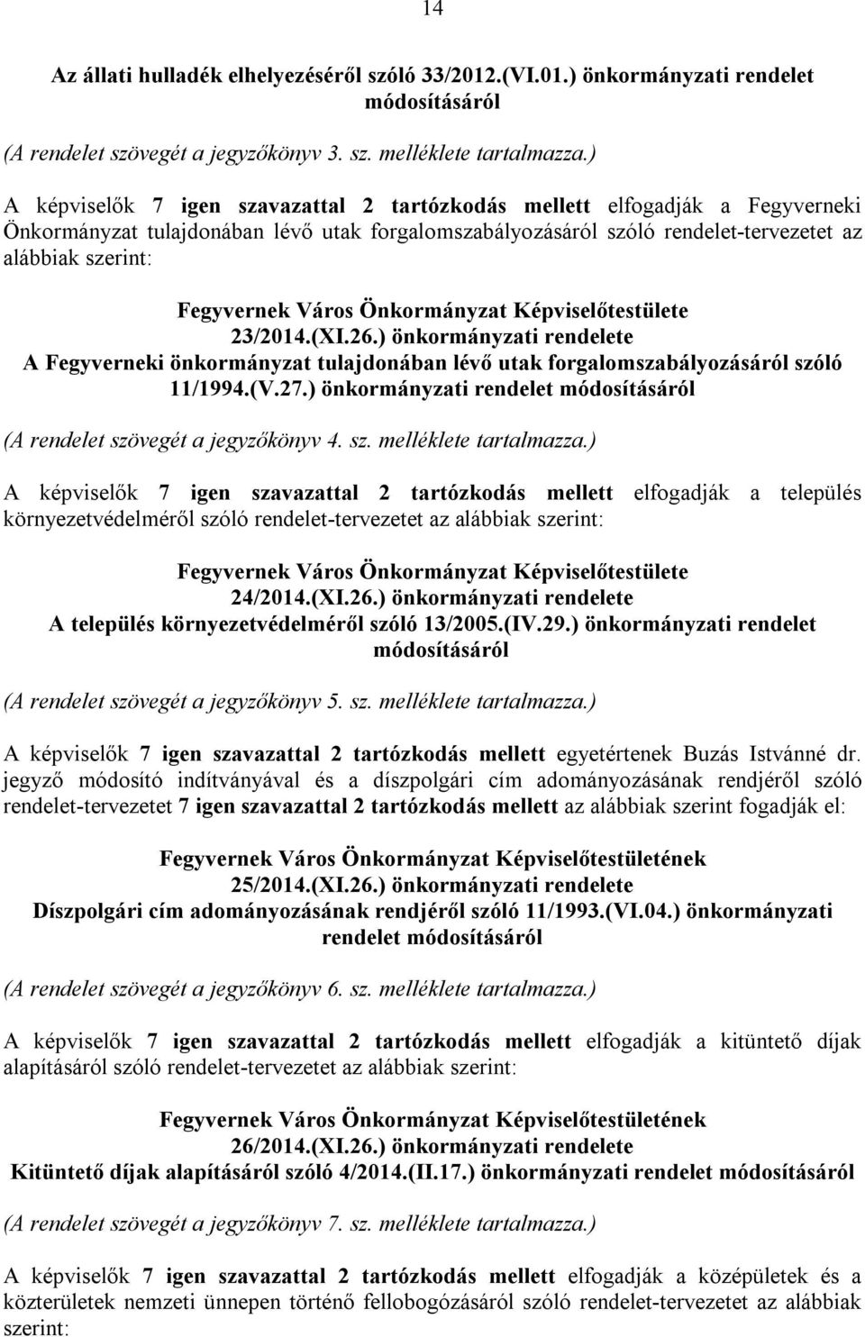 Város Önkormányzat Képviselőtestülete 23/2014.(XI.26.) önkormányzati rendelete A Fegyverneki önkormányzat tulajdonában lévő utak forgalomszabályozásáról szóló 11/1994.(V.27.