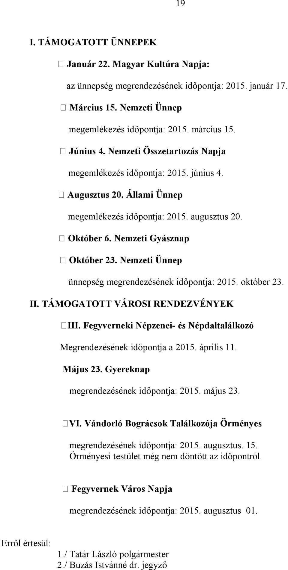 Nemzeti Ünnep ünnepség megrendezésének időpontja: 2015. október 23. II. TÁMOGATOTT VÁROSI RENDEZVÉNYEK III. Fegyverneki Népzenei- és Népdaltalálkozó Megrendezésének időpontja a 2015. április 11.