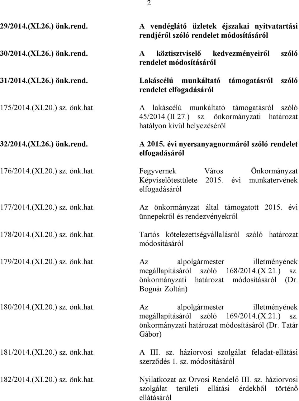 évi nyersanyagnormáról szóló rendelet elfogadásáról 176/2014.(XI.20.) sz. önk.hat. Fegyvernek Város Önkormányzat Képviselőtestülete 2015. évi munkatervének elfogadásáról 177/2014.(XI.20.) sz. önk.hat. 178/2014.