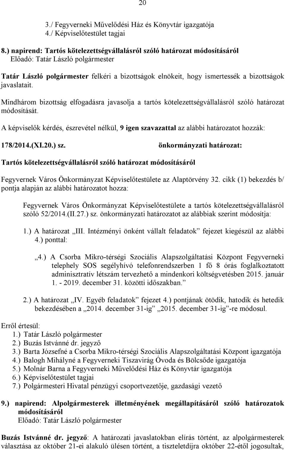 Mindhárom bizottság elfogadásra javasolja a tartós kötelezettségvállalásról szóló határozat módosítását.