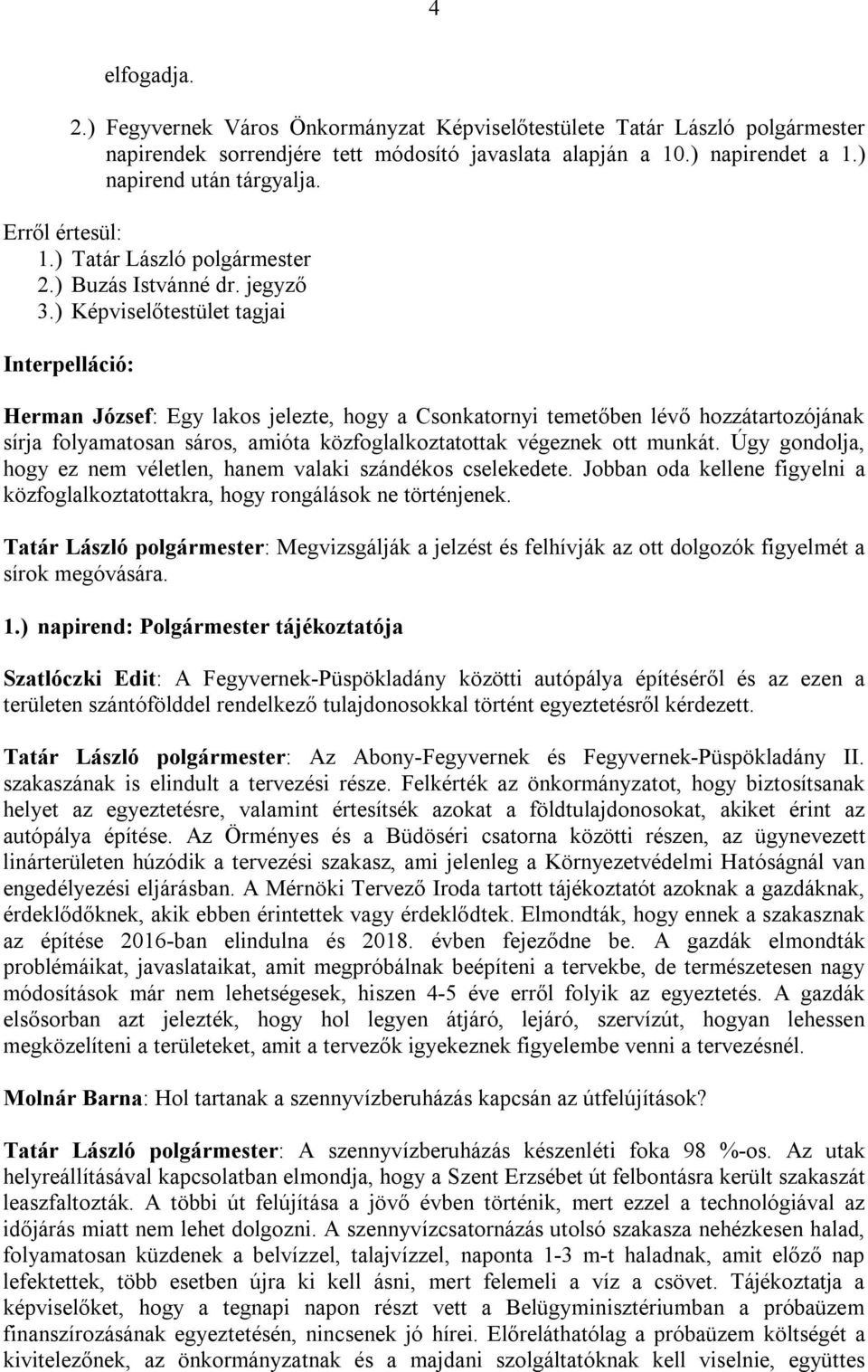 ) Képviselőtestület tagjai Interpelláció: Herman József: Egy lakos jelezte, hogy a Csonkatornyi temetőben lévő hozzátartozójának sírja folyamatosan sáros, amióta közfoglalkoztatottak végeznek ott