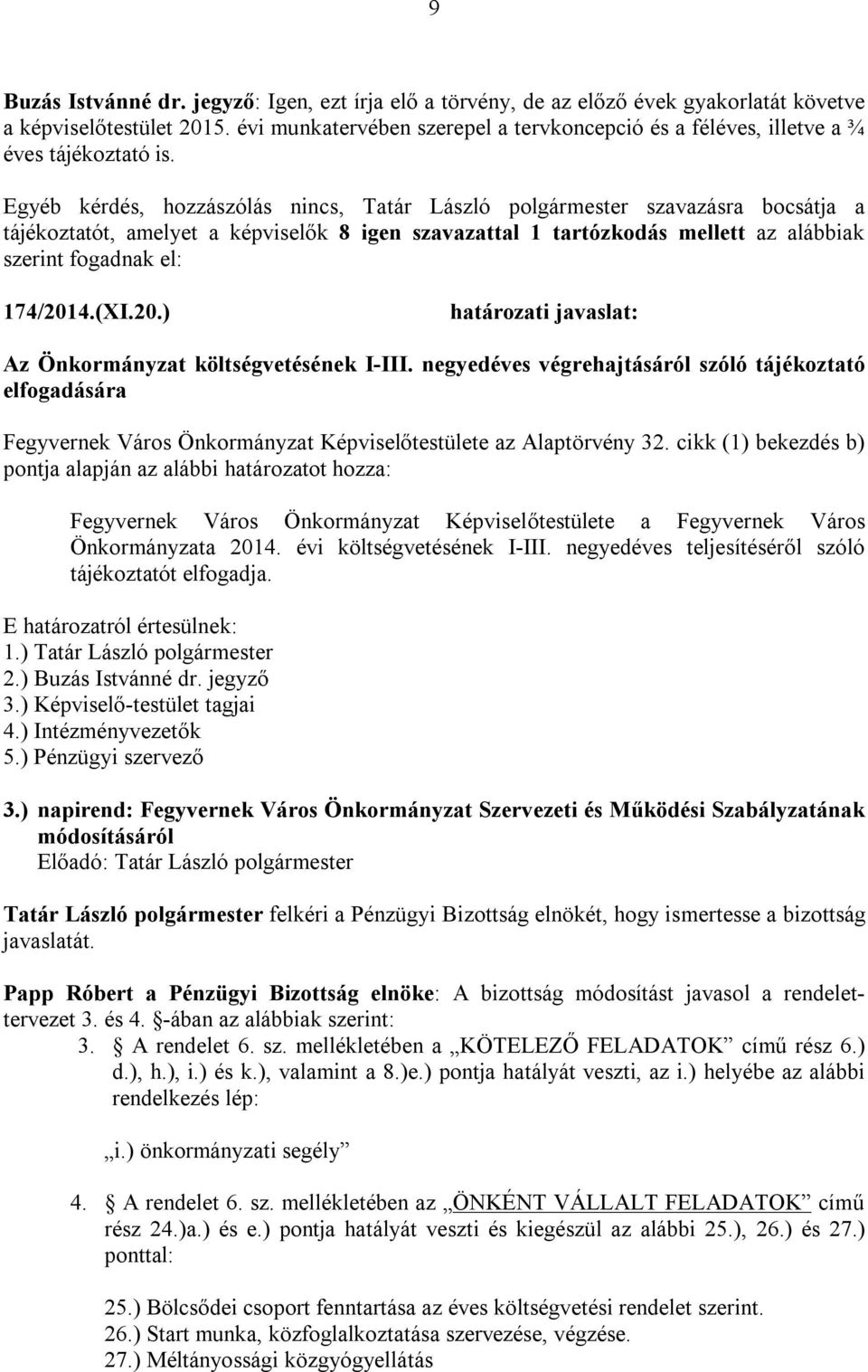 Egyéb kérdés, hozzászólás nincs, Tatár László polgármester szavazásra bocsátja a tájékoztatót, amelyet a képviselők 8 igen szavazattal 1 tartózkodás mellett az alábbiak szerint fogadnak el: 174/2014.