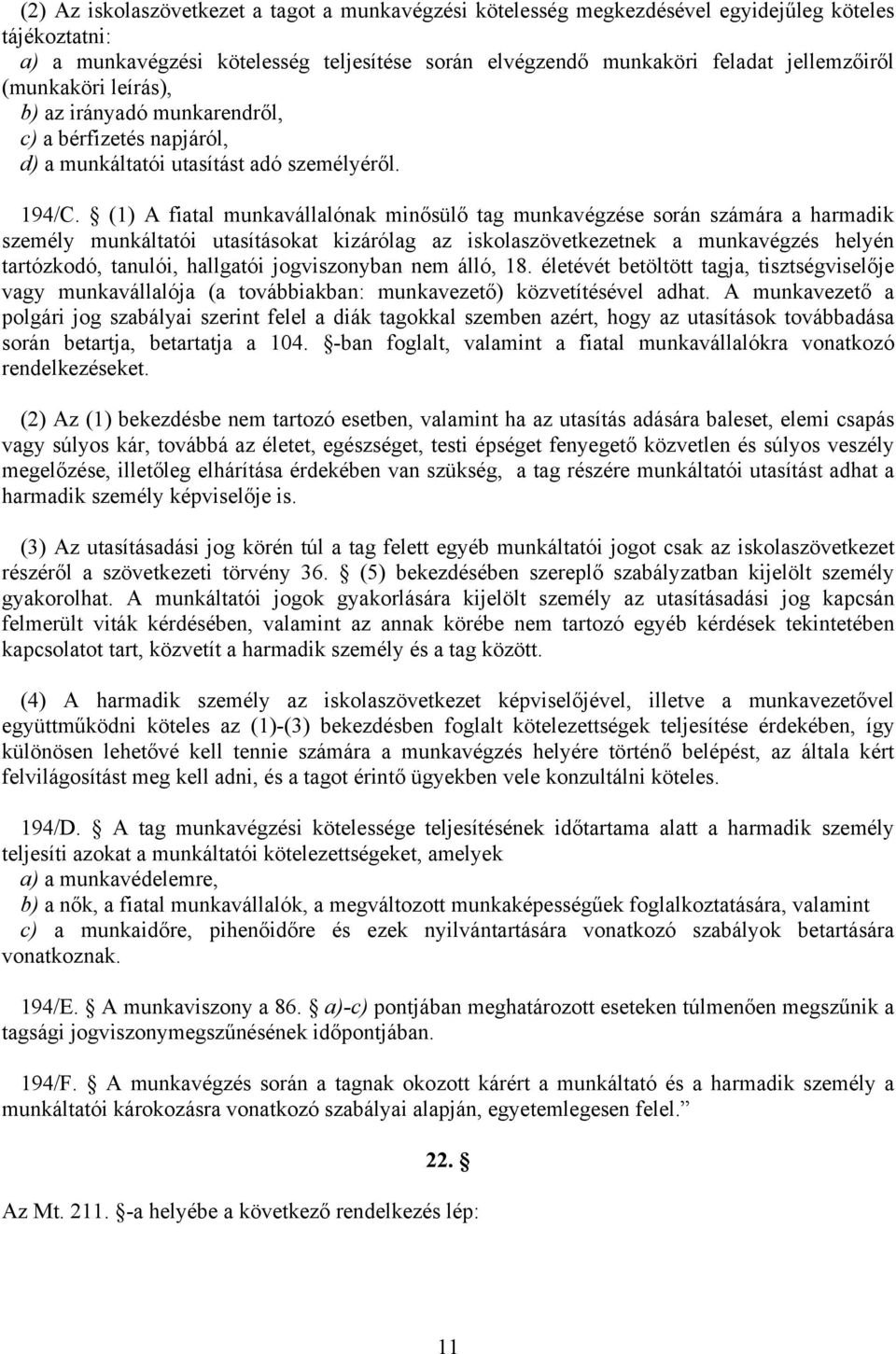 (1) A fiatal munkavállalónak minősülő tag munkavégzése során számára a harmadik személy munkáltatói utasításokat kizárólag az iskolaszövetkezetnek a munkavégzés helyén tartózkodó, tanulói, hallgatói