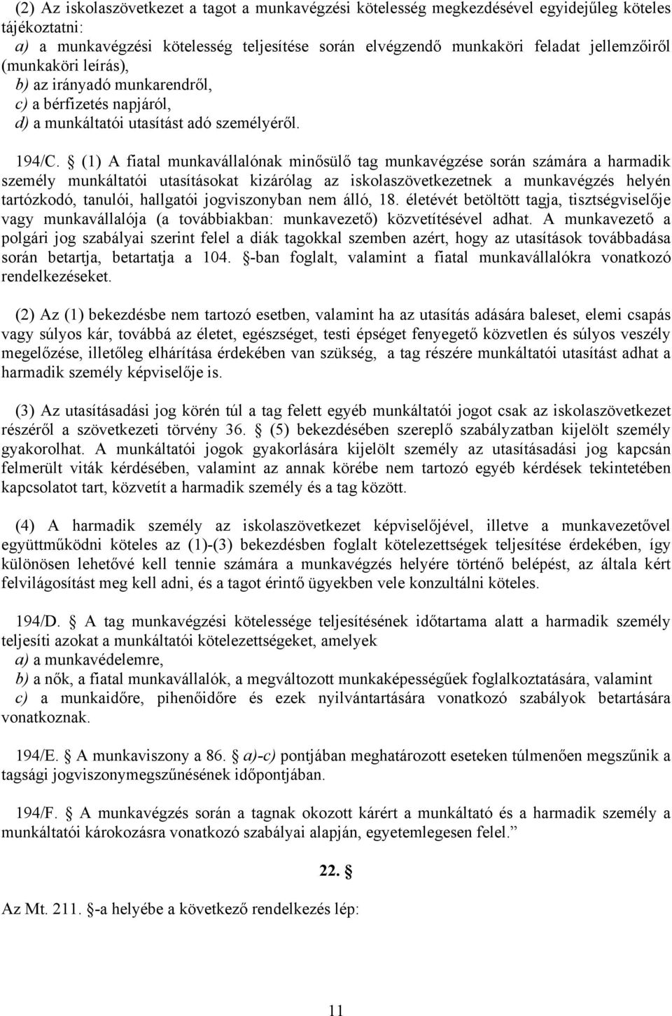 (1) A fiatal munkavállalónak minősülő tag munkavégzése során számára a harmadik személy munkáltatói utasításokat kizárólag az iskolaszövetkezetnek a munkavégzés helyén tartózkodó, tanulói, hallgatói