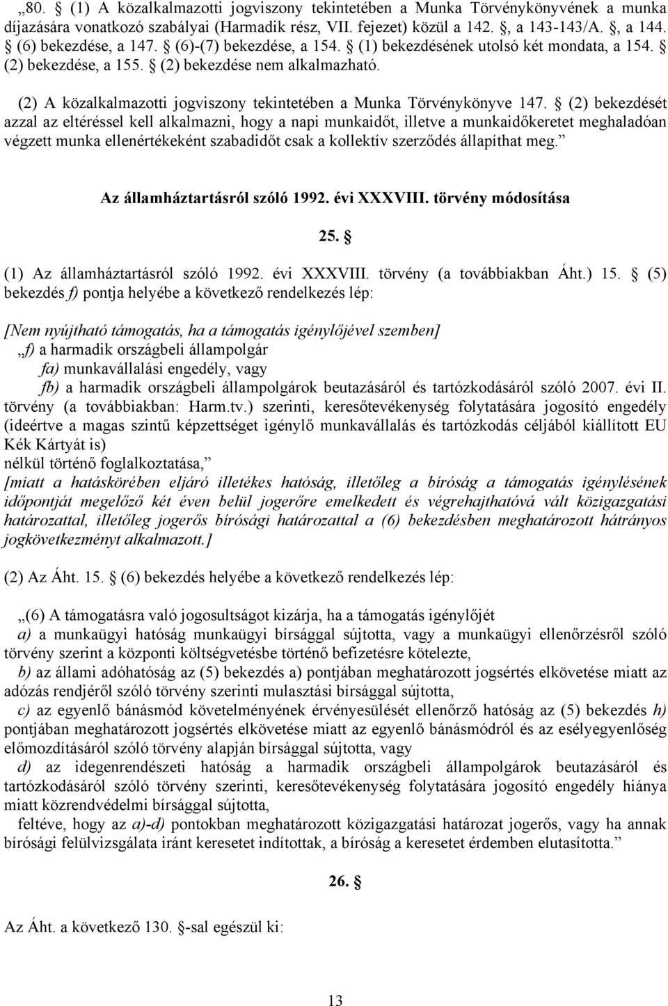 (2) bekezdését azzal az eltéréssel kell alkalmazni, hogy a napi munkaidőt, illetve a munkaidőkeretet meghaladóan végzett munka ellenértékeként szabadidőt csak a kollektív szerződés állapíthat meg.