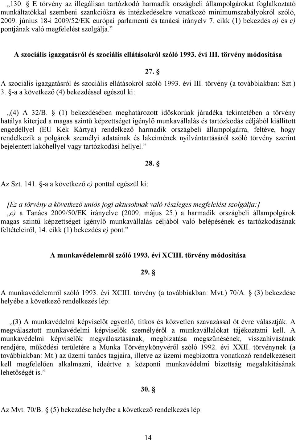 évi III. törvény módosítása 27. A szociális igazgatásról és szociális ellátásokról szóló 1993. évi III. törvény (a továbbiakban: Szt.) 3. -a a következő (4) bekezdéssel egészül ki: (4) A 32/B.