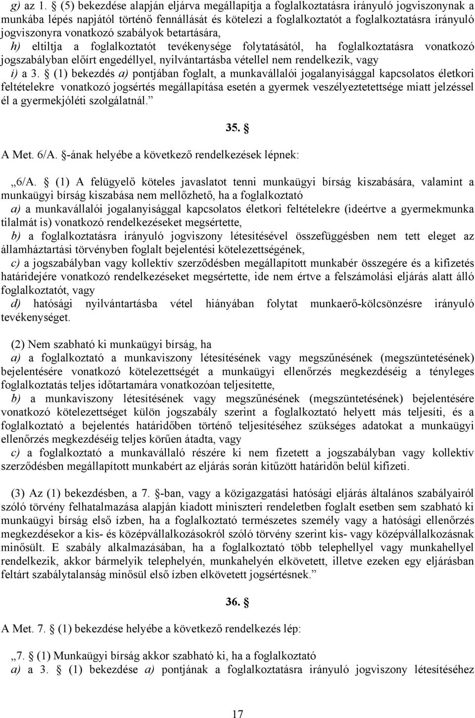 vonatkozó szabályok betartására, h) eltiltja a foglalkoztatót tevékenysége folytatásától, ha foglalkoztatásra vonatkozó jogszabályban előírt engedéllyel, nyilvántartásba vétellel nem rendelkezik,