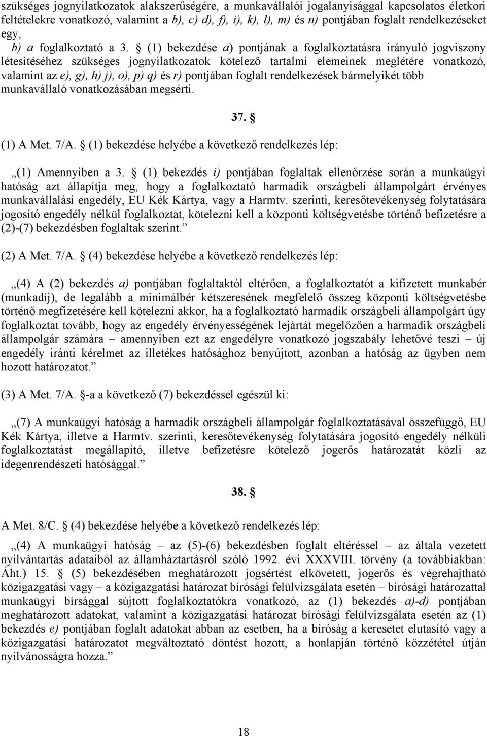 (1) bekezdése a) pontjának a foglalkoztatásra irányuló jogviszony létesítéséhez szükséges jognyilatkozatok kötelező tartalmi elemeinek meglétére vonatkozó, valamint az e), g), h) j), o), p) q) és r)