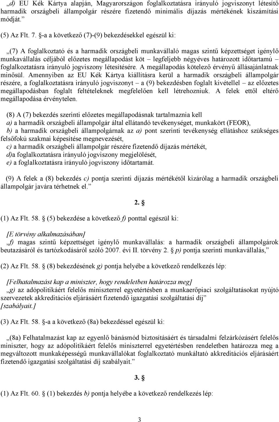 legfeljebb négyéves határozott időtartamú foglalkoztatásra irányuló jogviszony létesítésére. A megállapodás kötelező érvényű állásajánlatnak minősül.