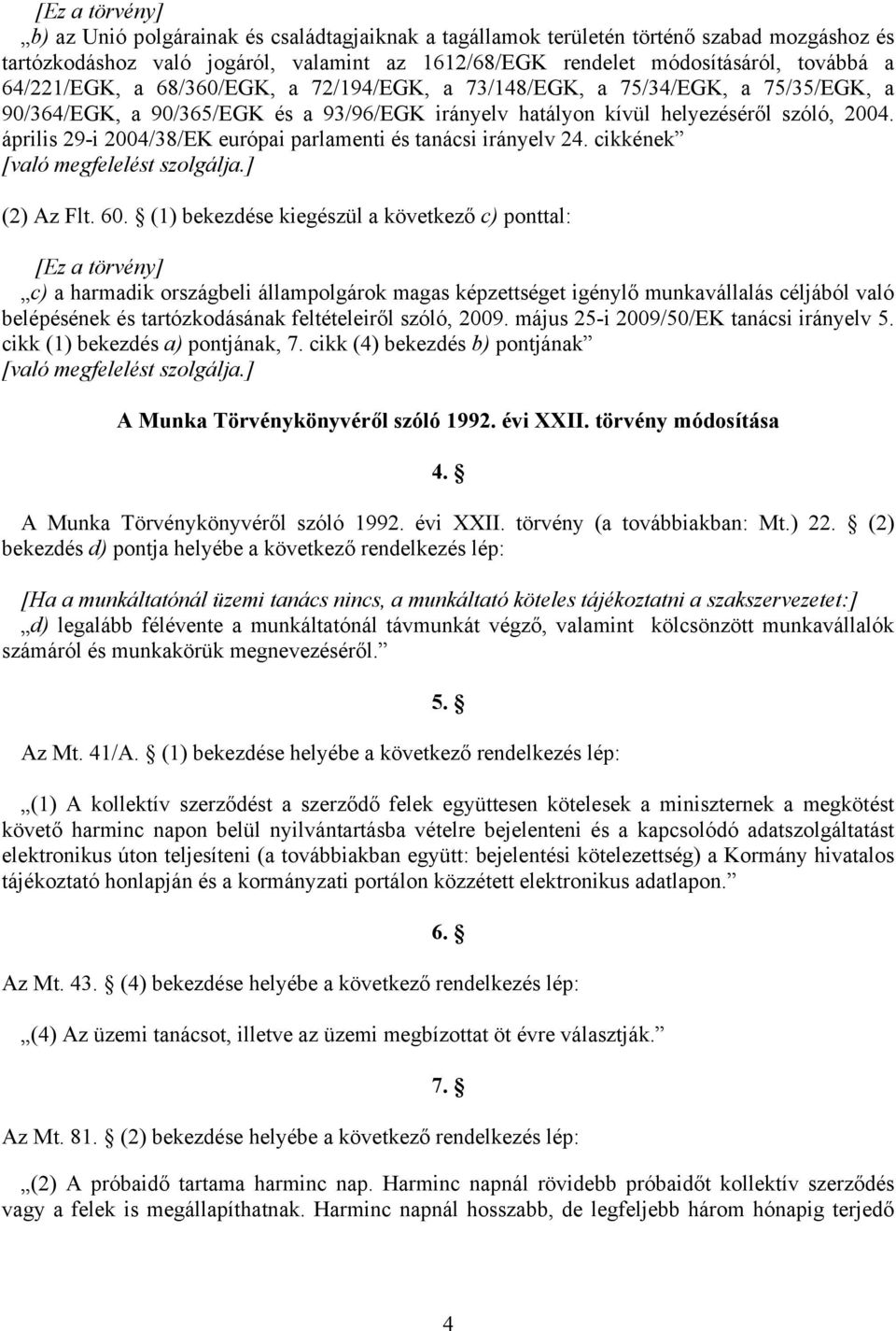 április 29-i 2004/38/EK európai parlamenti és tanácsi irányelv 24. cikkének [való megfelelést szolgálja.] (2) Az Flt. 60.