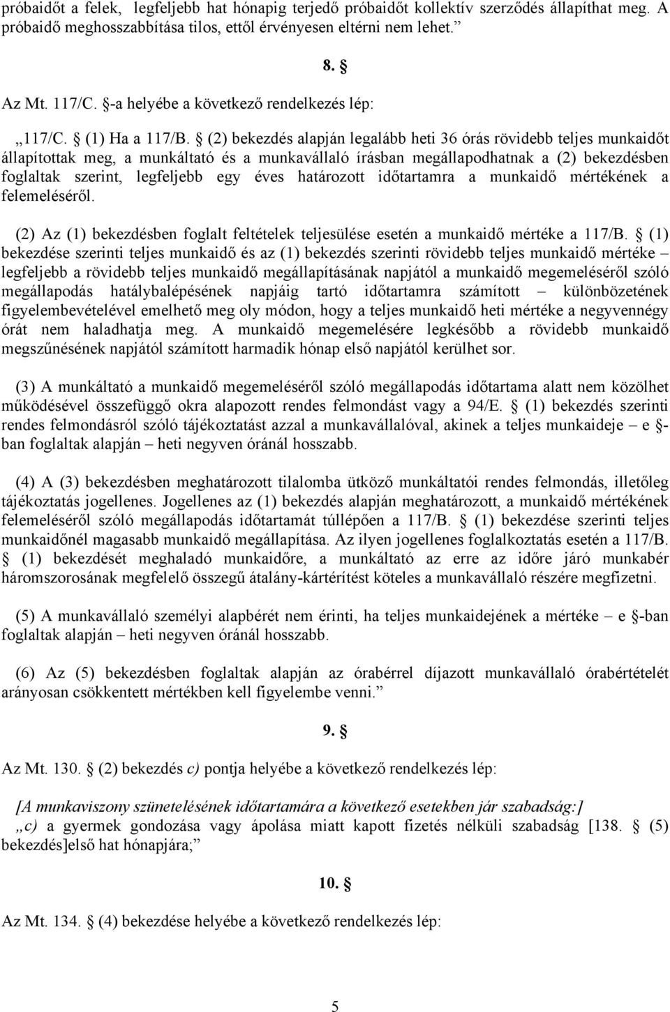 (2) bekezdés alapján legalább heti 36 órás rövidebb teljes munkaidőt állapítottak meg, a munkáltató és a munkavállaló írásban megállapodhatnak a (2) bekezdésben foglaltak szerint, legfeljebb egy éves