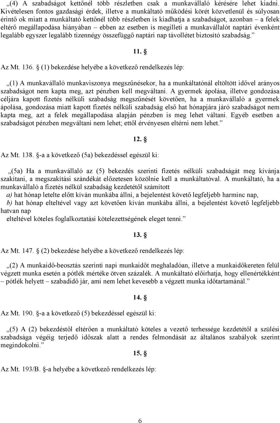 eltérő megállapodása hiányában ebben az esetben is megilleti a munkavállalót naptári évenként legalább egyszer legalább tizennégy összefüggő naptári nap távollétet biztosító szabadság. 11. Az Mt. 136.