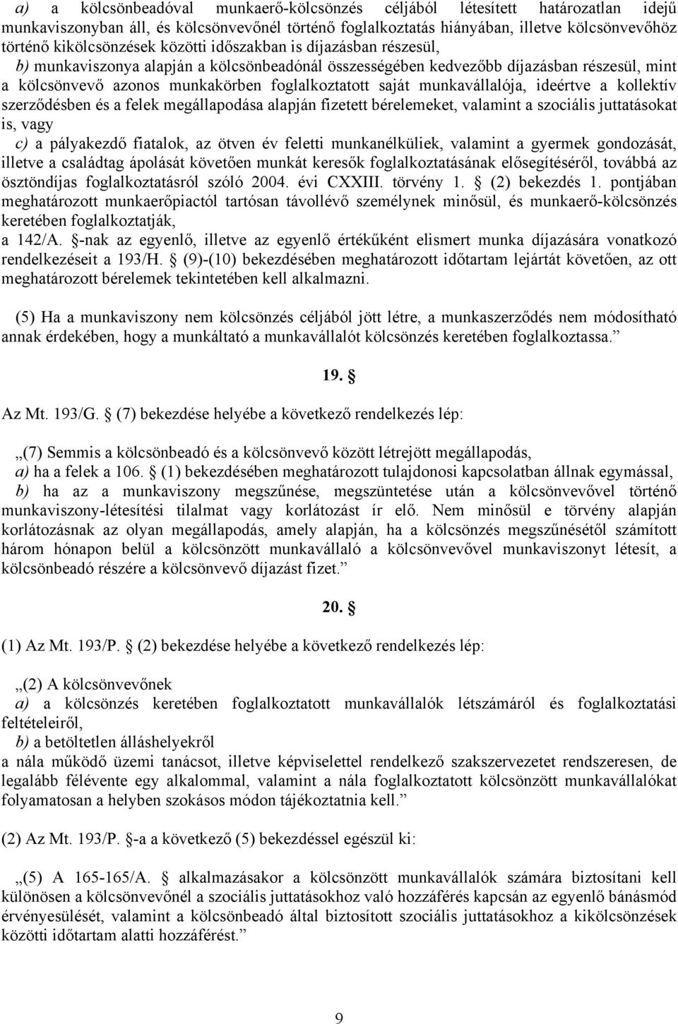 munkavállalója, ideértve a kollektív szerződésben és a felek megállapodása alapján fizetett bérelemeket, valamint a szociális juttatásokat is, vagy c) a pályakezdő fiatalok, az ötven év feletti