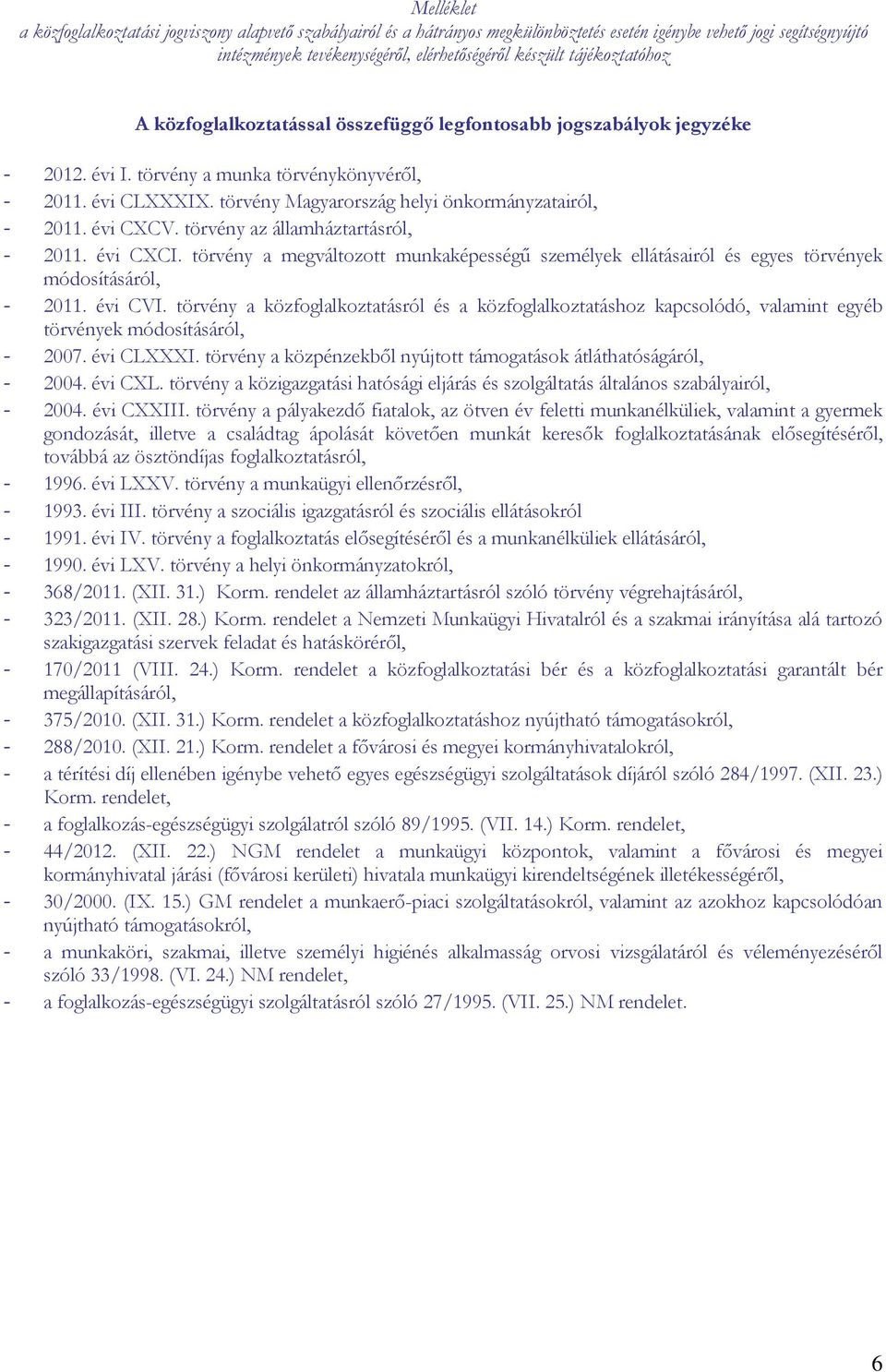 törvény Magyarország helyi önkormányzatairól, 2011. évi CXCV. törvény az államháztartásról, 2011. évi CXCI.