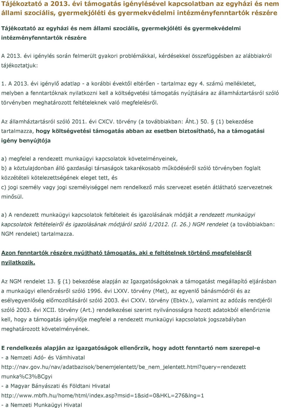 és gyermekvédelmi intézményfenntartók részére A 2013. évi igénylés során felmerült gyakori problémákkal, kérdésekkel összefüggésben az alábbiakról tájékoztatjuk: 1. A 2013. évi igénylő adatlap - a korábbi évektől eltérően - tartalmaz egy 4.