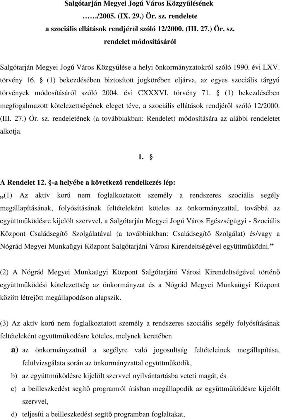 (1) bekezdésében megfogalmazott kötelezettségének eleget téve, a szociális ellátások rendjérıl szóló 12/2000. (III. 27.) Ör. sz. rendeletének (a továbbiakban: Rendelet) módosítására az alábbi rendeletet alkotja.