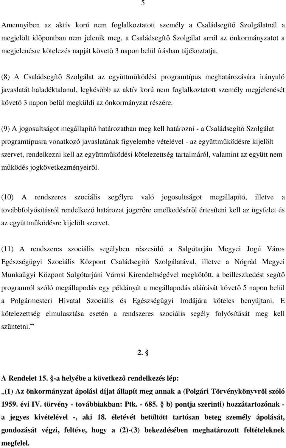 (8) A Családsegítı Szolgálat az együttmőködési programtípus meghatározására irányuló javaslatát haladéktalanul, legkésıbb az aktív korú nem foglalkoztatott személy megjelenését követı 3 napon belül