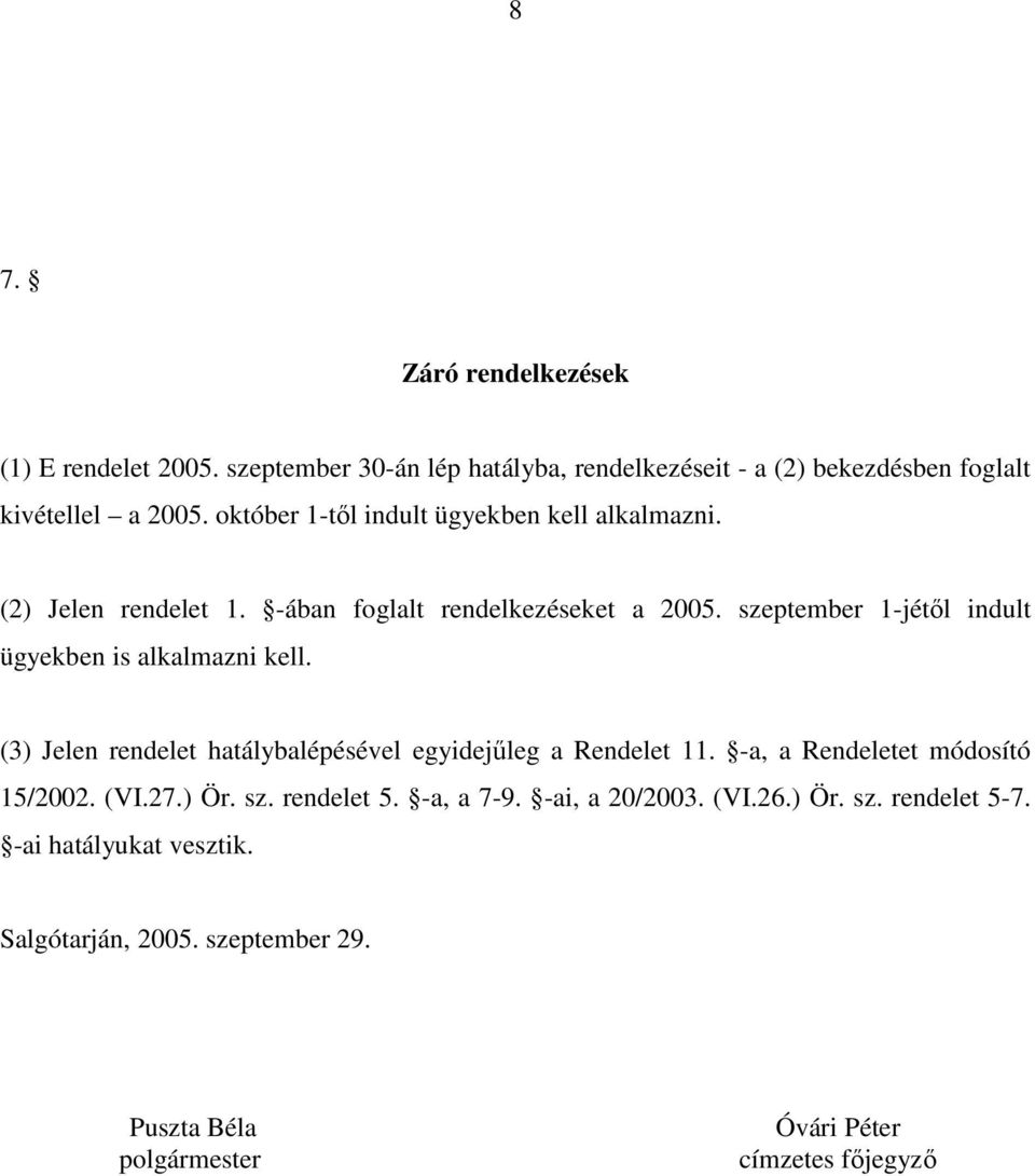 szeptember 1-jétıl indult ügyekben is alkalmazni kell. (3) Jelen rendelet hatálybalépésével egyidejőleg a Rendelet 11.