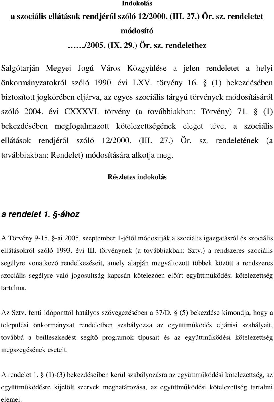 (1) bekezdésében megfogalmazott kötelezettségének eleget téve, a szociális ellátások rendjérıl szóló 12/2000. (III. 27.) Ör. sz. rendeletének (a továbbiakban: Rendelet) módosítására alkotja meg.