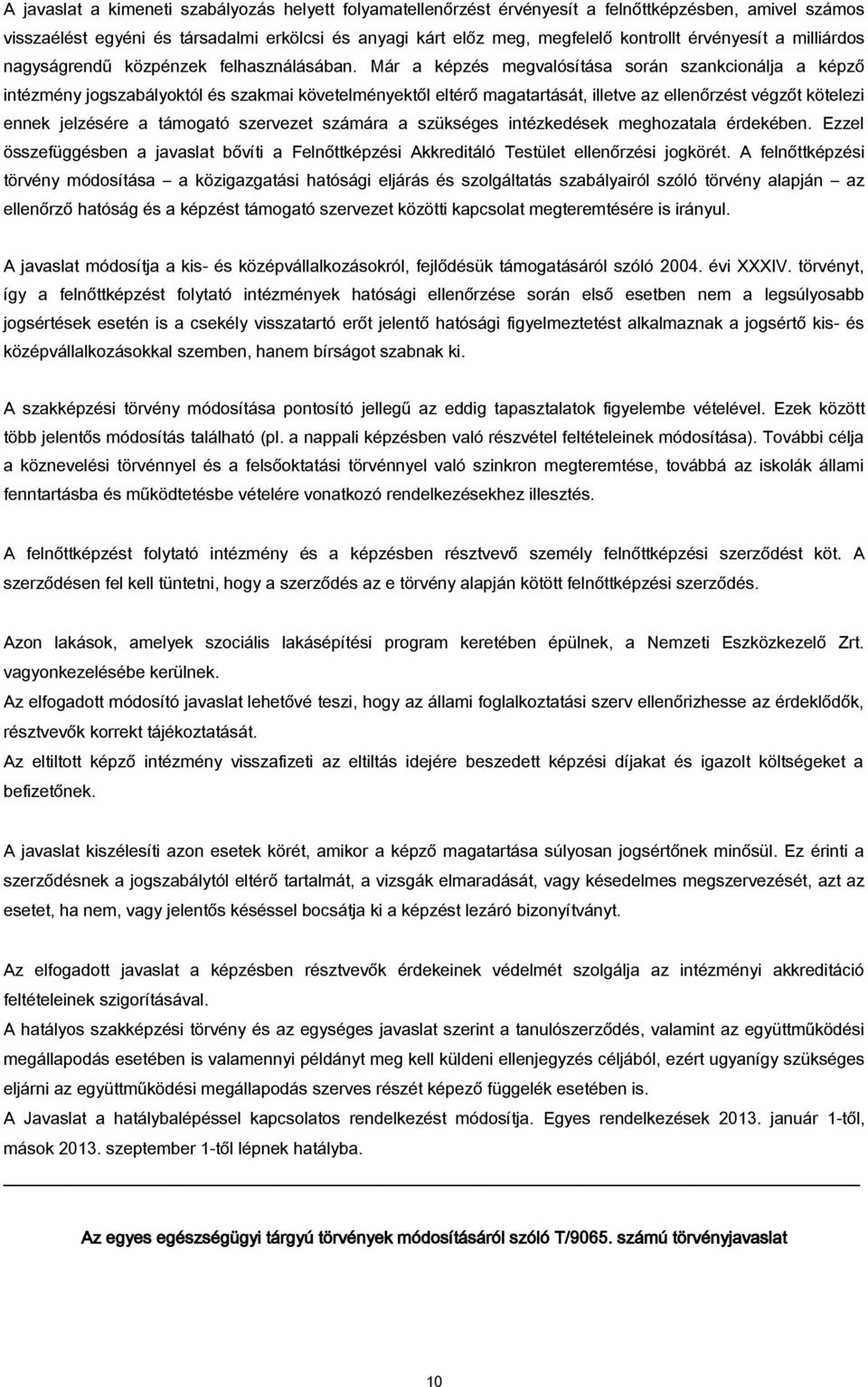 Már a képzés megvalósítása során szankcionálja a képző intézmény jogszabályoktól és szakmai követelményektől eltérő magatartását, illetve az ellenőrzést végzőt kötelezi ennek jelzésére a támogató