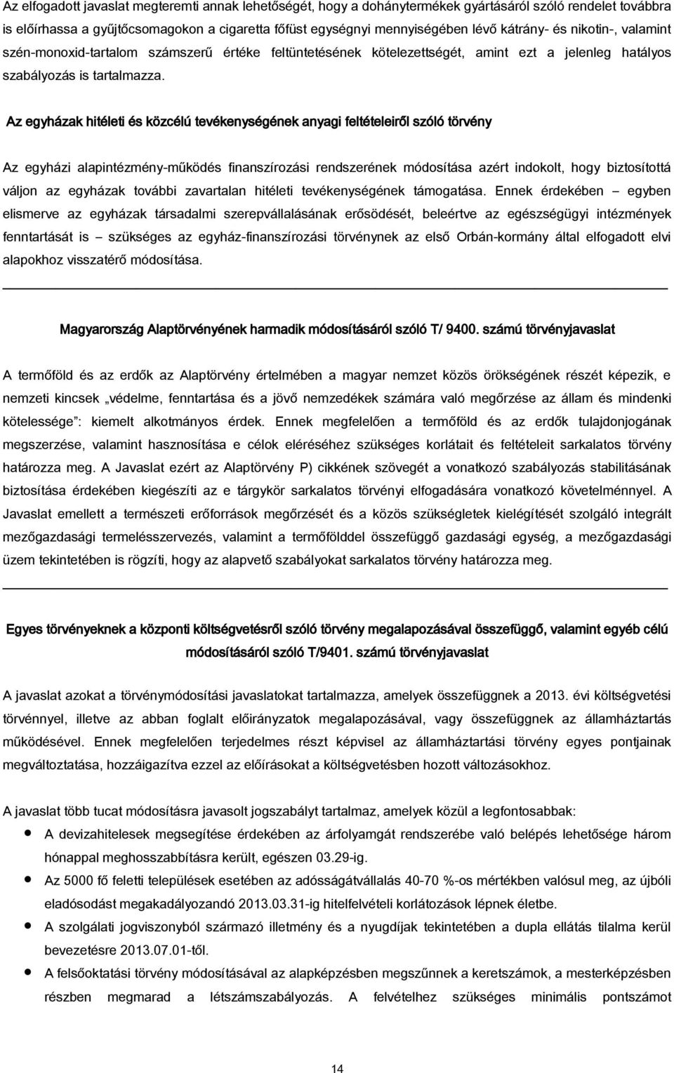 Az egyházak hitéleti és közcélú tevékenységének anyagi feltételeiről szóló törvény Az egyházi alapintézmény-működés finanszírozási rendszerének módosítása azért indokolt, hogy biztosítottá váljon az