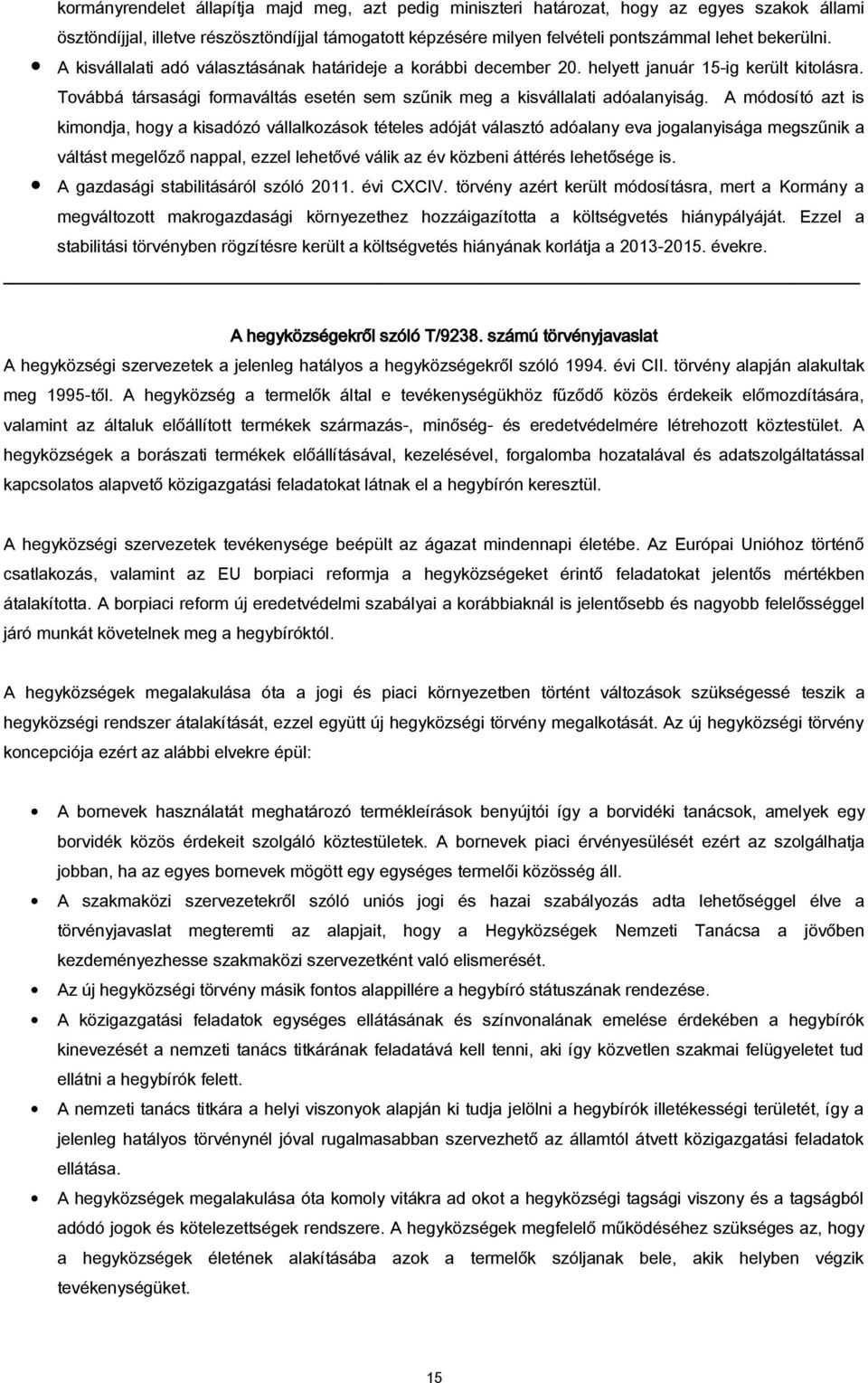 A módosító azt is kimondja, hogy a kisadózó vállalkozások tételes adóját választó adóalany eva jogalanyisága megszűnik a váltást megelőző nappal, ezzel lehetővé válik az év közbeni áttérés lehetősége