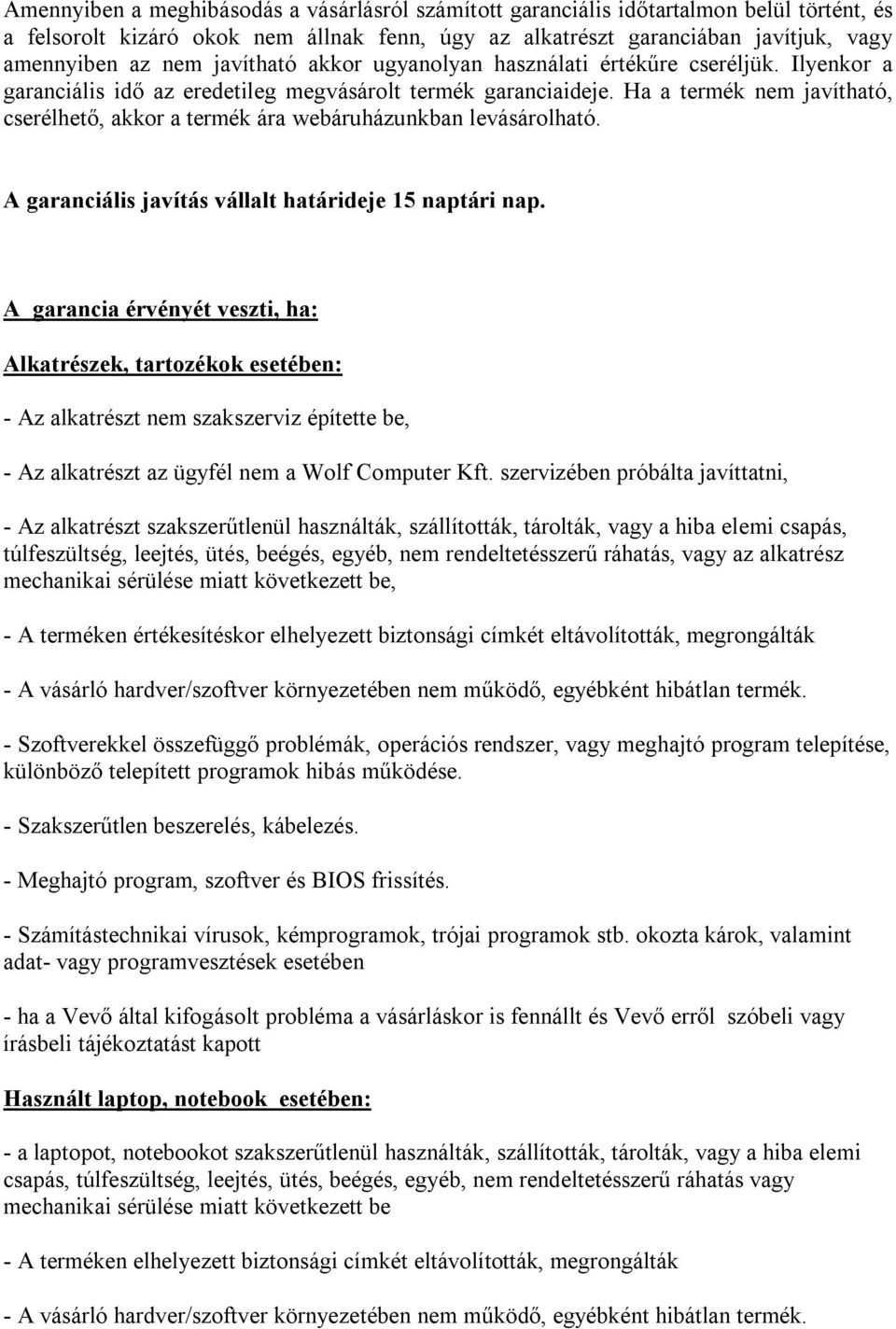 Ha a termék nem javítható, cserélhető, akkor a termék ára webáruházunkban levásárolható. A garanciális javítás vállalt határideje 15 naptári nap.