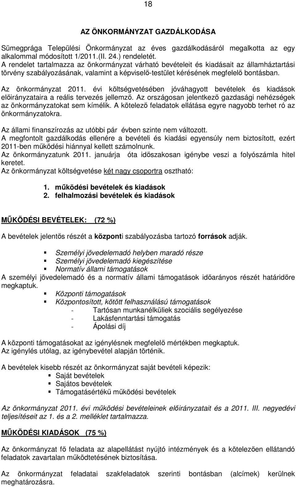 évi költségvetésében jóváhagyott bevételek és kiadások előirányzataira a reális tervezés jellemző. Az országosan jelentkező gazdasági nehézségek az önkormányzatokat sem kímélik.