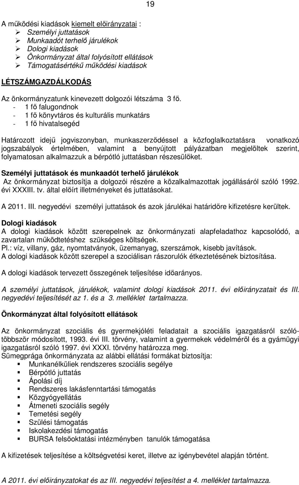 - 1 fő falugondnok - 1 fő könyvtáros és kulturális munkatárs - 1 fő hivatalsegéd Határozott idejű jogviszonyban, munkaszerződéssel a közfoglalkoztatásra vonatkozó jogszabályok értelmében, valamint a