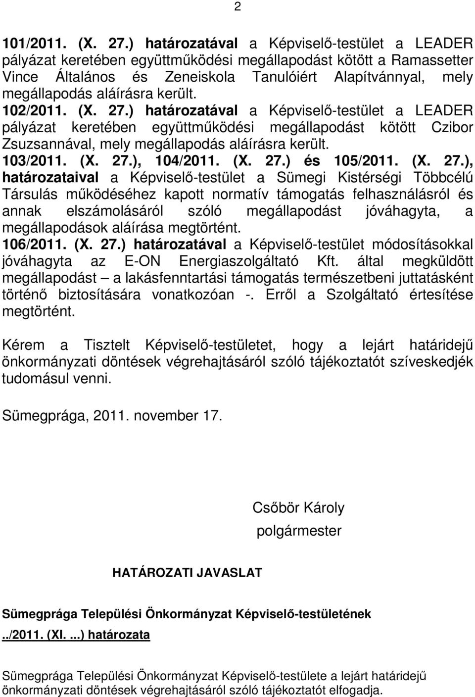 került. 102/2011. (X. 27.) határozatával a Képviselő-testület a LEADER pályázat keretében együttműködési megállapodást kötött Czibor Zsuzsannával, mely megállapodás aláírásra került. 103/2011. (X. 27.), 104/2011.