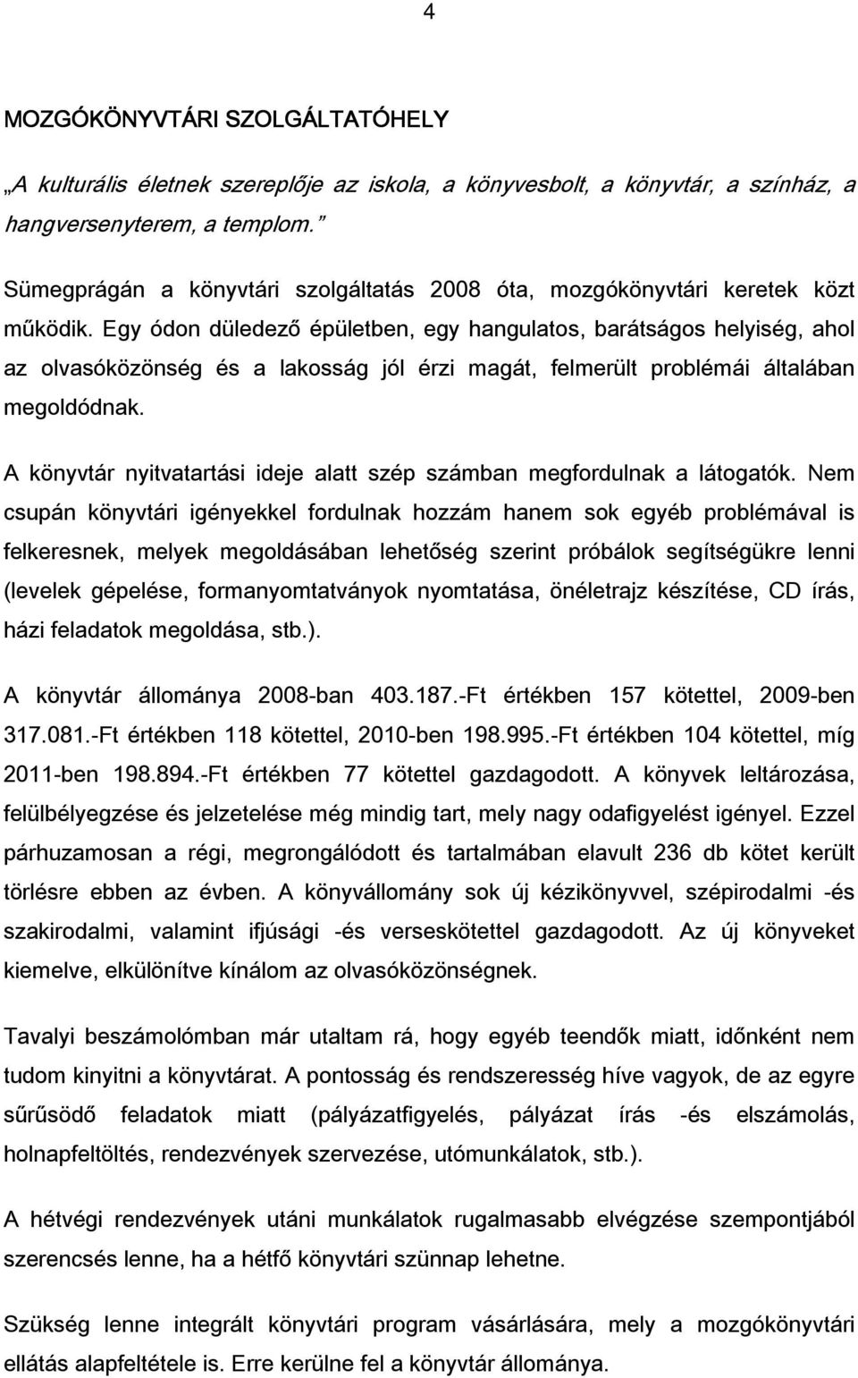 Egy ódon düledező épületben, egy hangulatos, barátságos helyiség, ahol az olvasóközönség és a lakosság jól érzi magát, felmerült problémái általában megoldódnak.