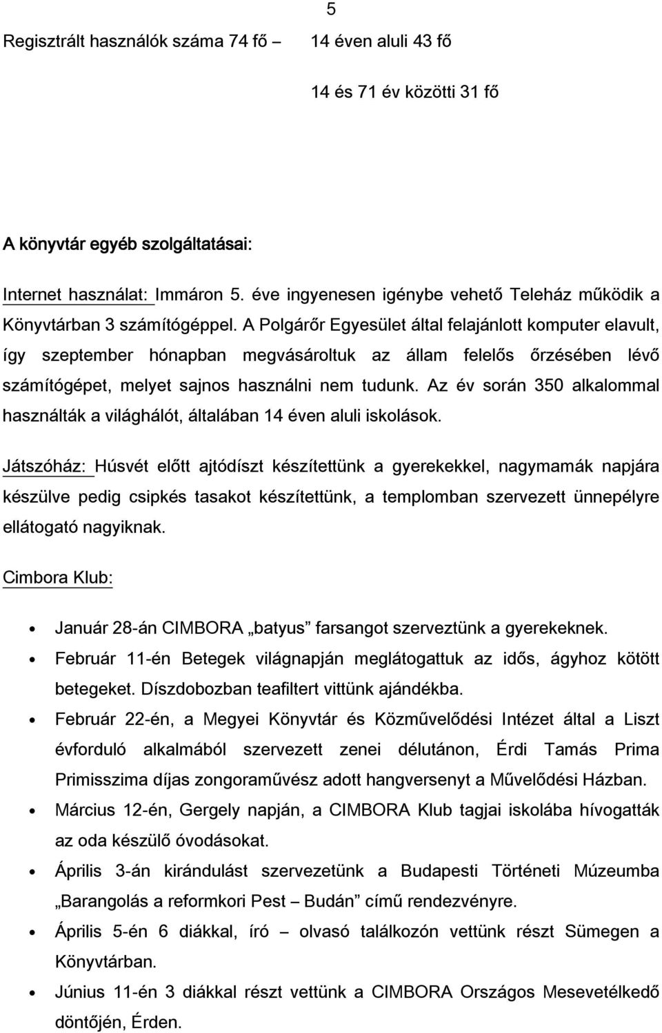 A Polgárőr Egyesület által felajánlott komputer elavult, így szeptember hónapban megvásároltuk az állam felelős őrzésében lévő számítógépet, melyet sajnos használni nem tudunk.