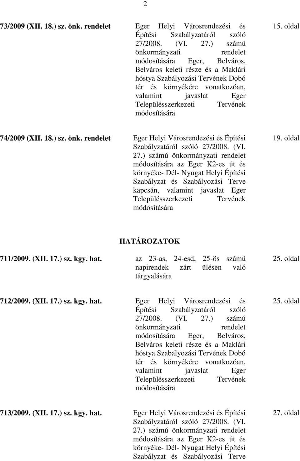 ) számú önkormányzati rendelet módosítására Eger, Belváros, Belváros keleti része és a Maklári hóstya Szabályozási Tervének Dobó tér és környékére vonatkozóan, valamint javaslat Eger