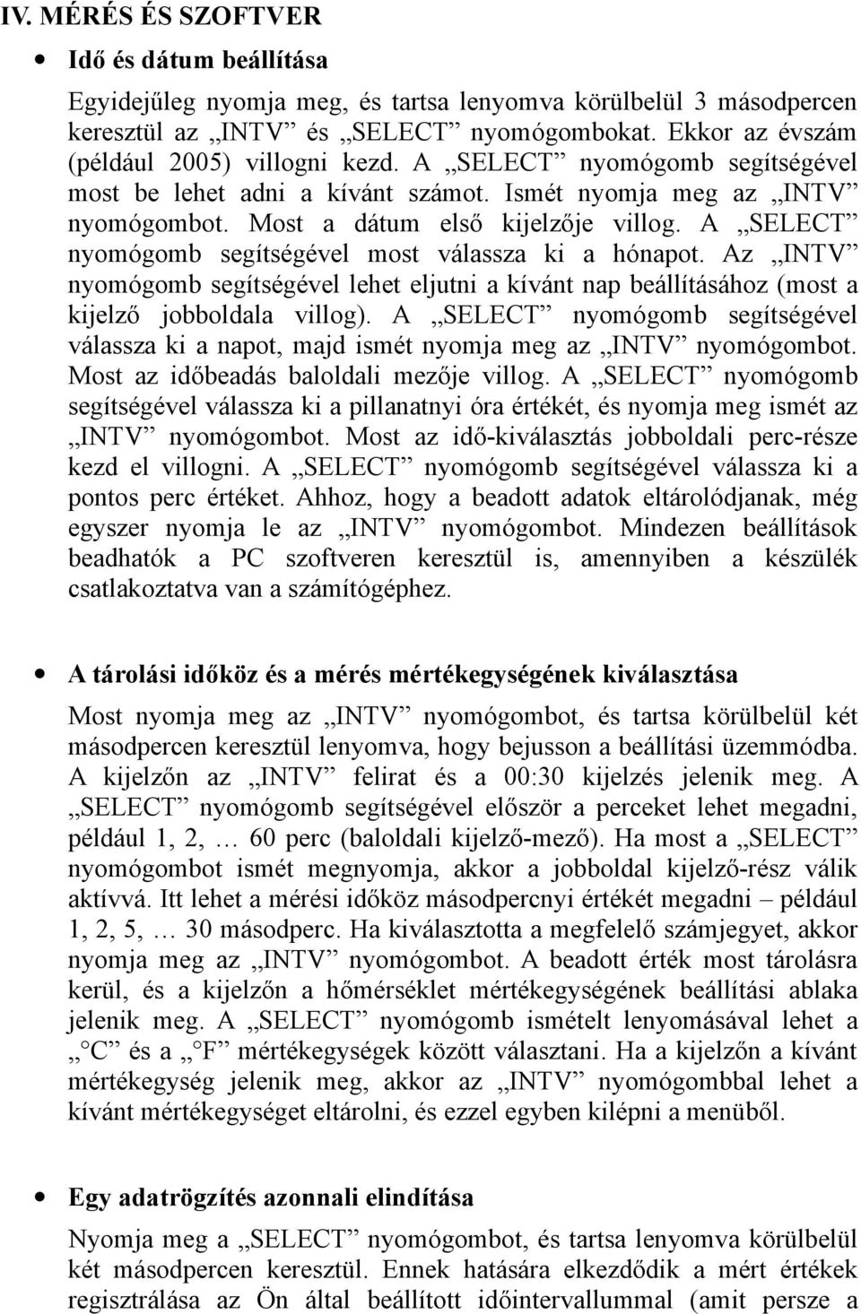 A SELECT nyomógomb segítségével most válassza ki a hónapot. Az INTV nyomógomb segítségével lehet eljutni a kívánt nap beállításához (most a kijelző jobboldala villog).