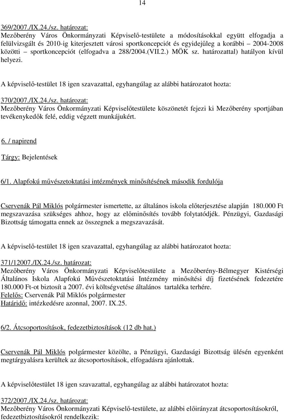 közötti sportkoncepciót (elfogadva a 288/2004.(VII.2.) MÖK sz. határozattal) hatályon kívül helyezi. A képviselı-testület 18 igen szavazattal, egyhangúlag az alábbi határozatot hozta: 370/2007./IX.24.