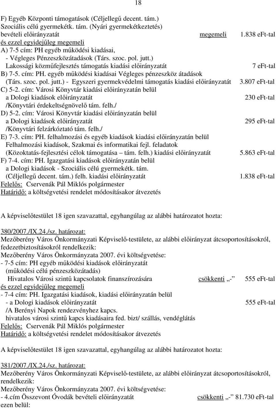 ) Lakossági közmőfejlesztés támogatás kiadási elıirányzatát 7 eft-tal B) 7-5. cím: PH. egyéb mőködési kiadásai Végleges pénzeszköz átadások (Társ. szoc. pol. jutt.