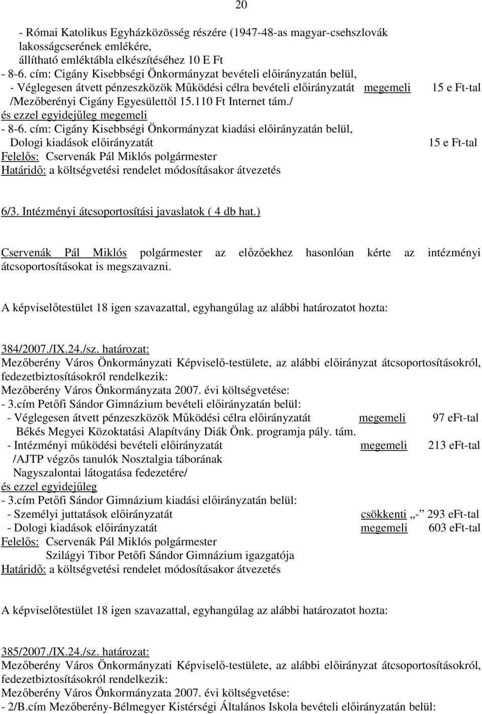 110 Ft Internet tám./ és ezzel egyidejőleg megemeli - 8-6. cím: Cigány Kisebbségi Önkormányzat kiadási elıirányzatán belül, Dologi kiadások elıirányzatát 15 e Ft-tal 6/3.