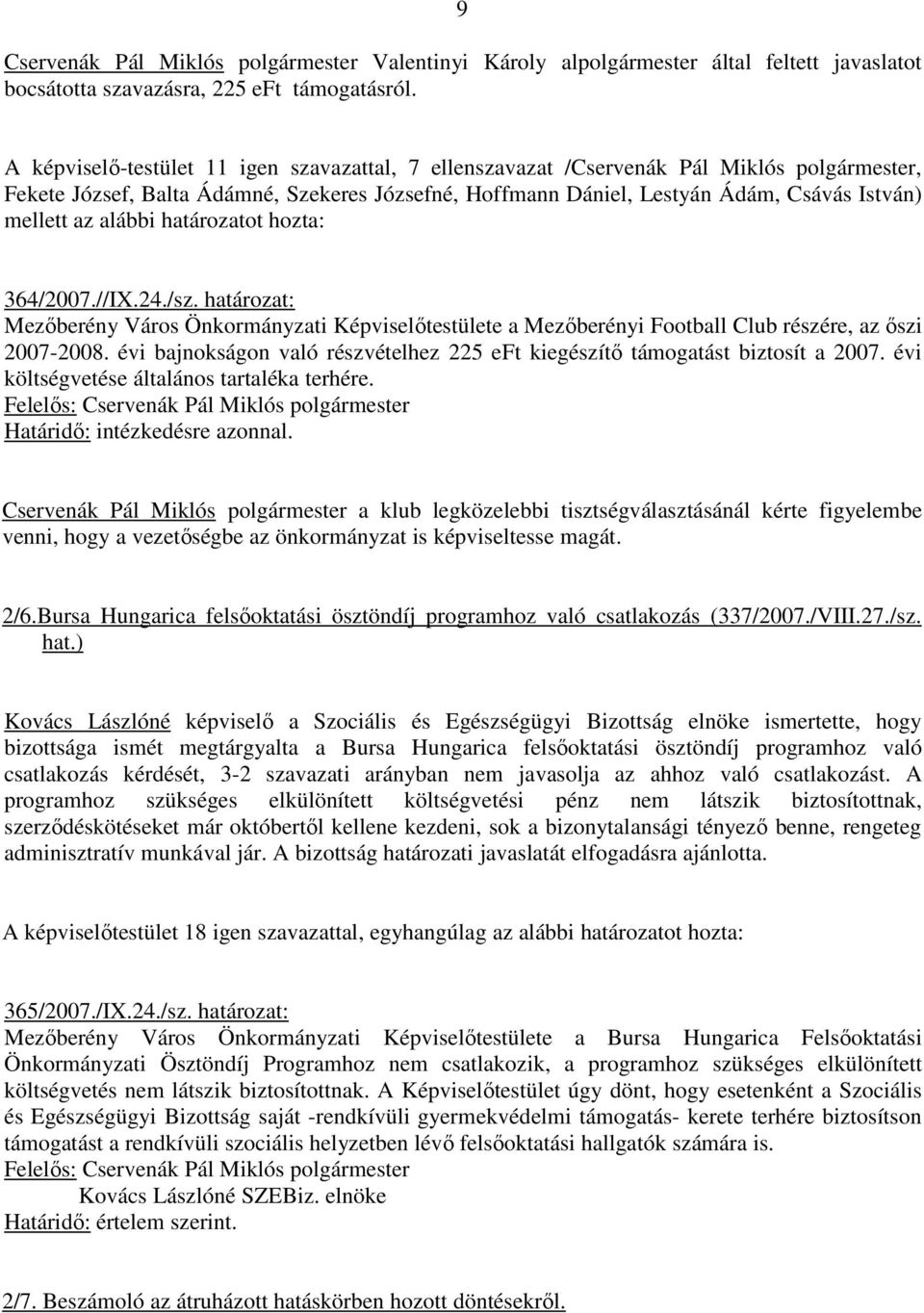 alábbi határozatot hozta: 364/2007.//IX.24./sz. határozat: Mezıberény Város Önkormányzati Képviselıtestülete a Mezıberényi Football Club részére, az ıszi 2007-2008.