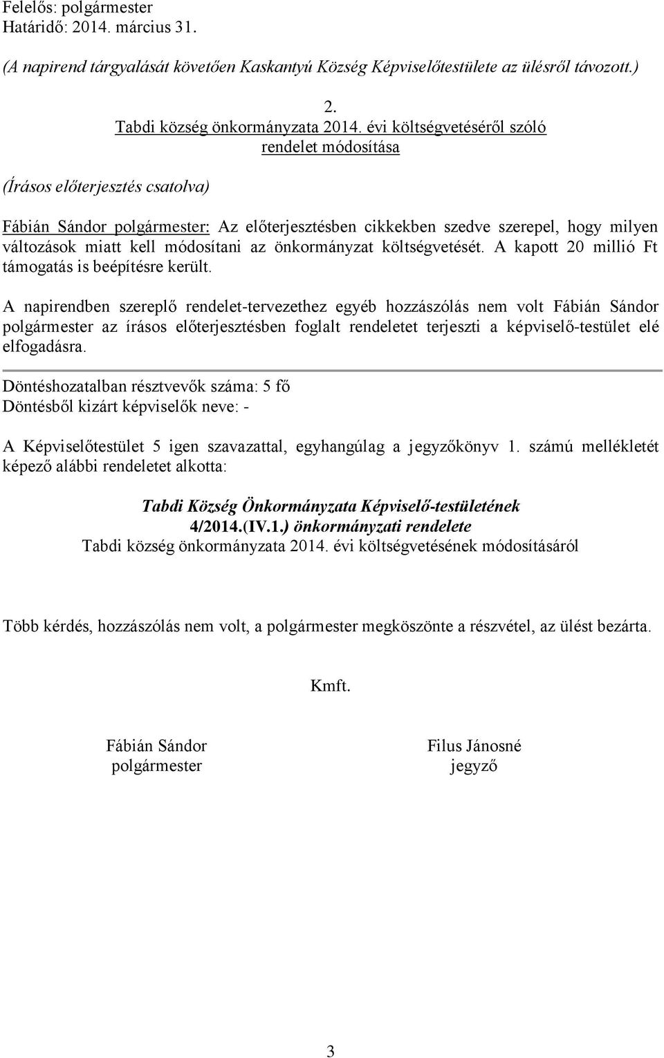 évi költségvetéséről szóló rendelet módosítása Fábián Sándor polgármester: Az előterjesztésben cikkekben szedve szerepel, hogy milyen változások miatt kell módosítani az önkormányzat költségvetését.