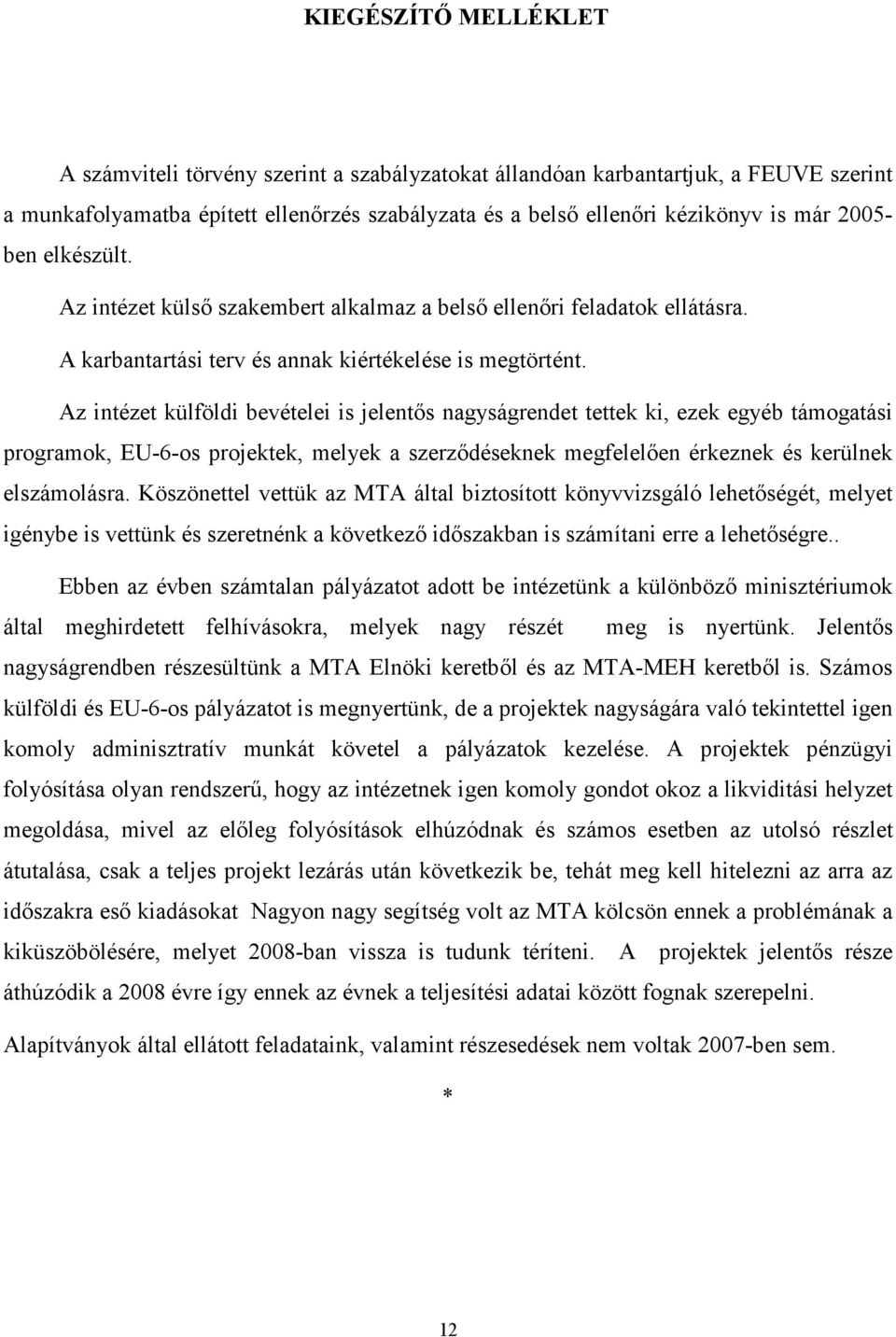 Az intézet külföldi bevételei is jelentıs nagyságrendet tettek ki, ezek egyéb támogatási programok, EU-6-os projektek, melyek a szerzıdéseknek megfelelıen érkeznek és kerülnek elszámolásra.